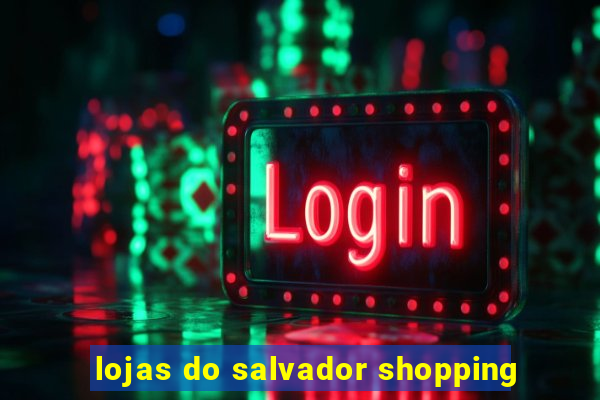 lojas do salvador shopping